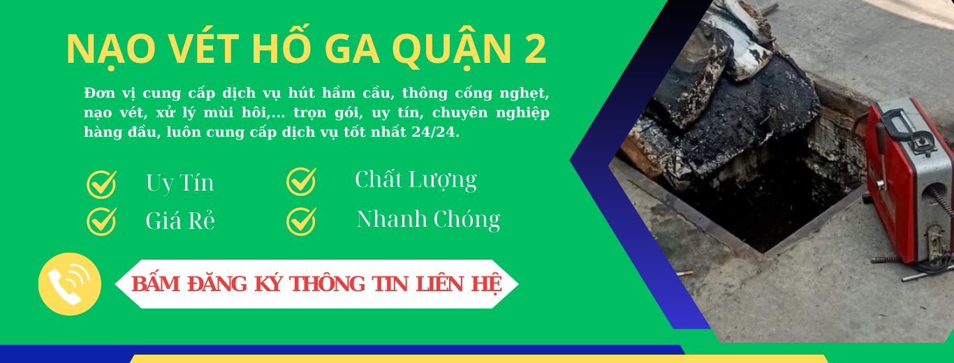 Dịch vụ Nạo vét hố ga quận 2 nào Uy tín - Chất lượng.